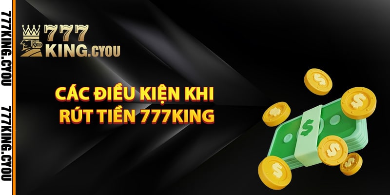 Các điều kiện khi rút tiền 777King
