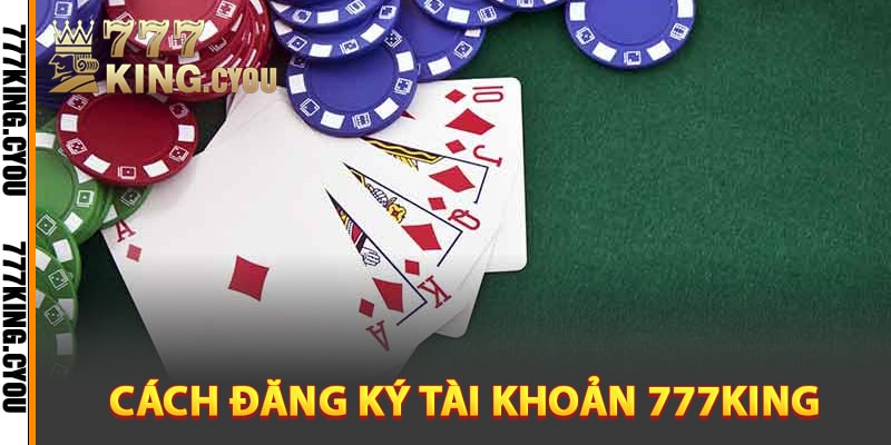 Cách đăng ký tài khoản 777King để trải nghiệm
