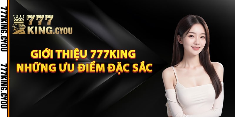 Giới thiệu 777King những ưu điểm đặc sắc