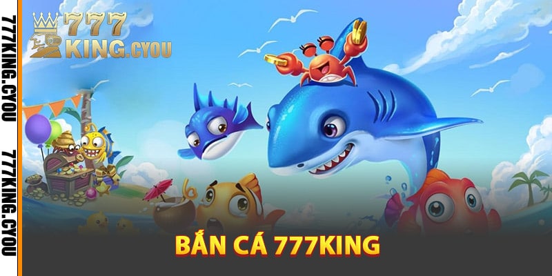 Giới thiệu về thế giới bắn cá 777King