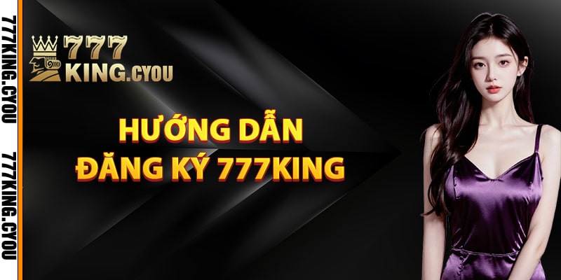 Hướng dẫn đăng ký 777King