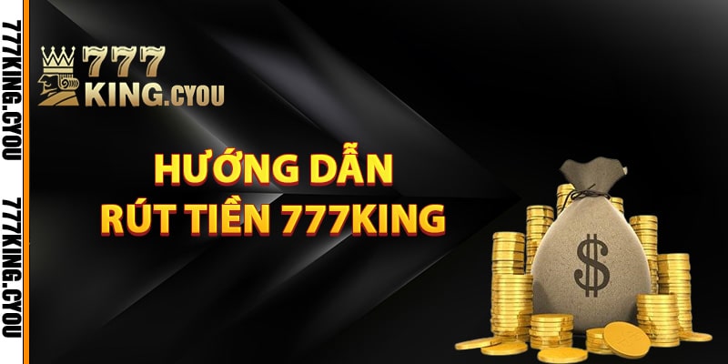 Hướng dẫn rút tiền 777King
