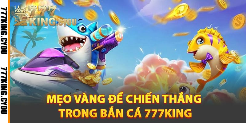 Mẹo vàng để chiến thắng trong bắn cá 777King