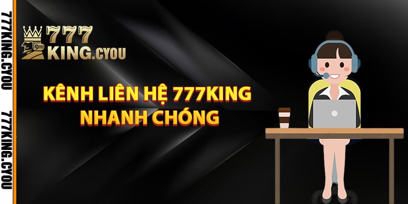 Những kênh liên hệ 777King nhanh chóng