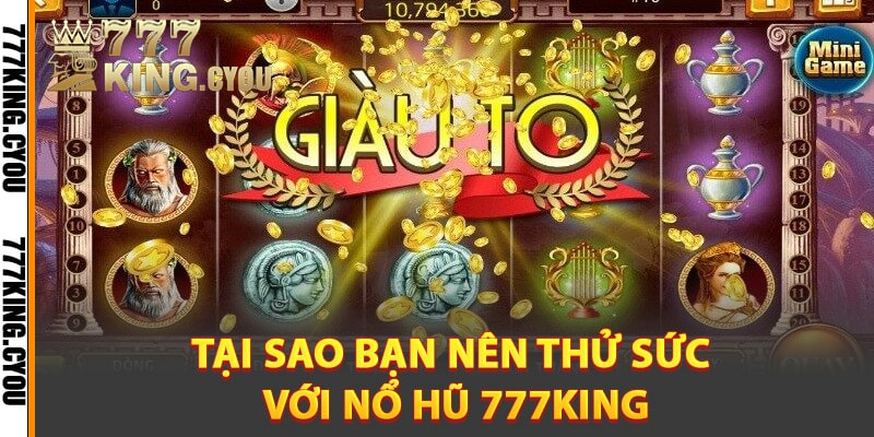 Tại sao bạn nên thử sức với nổ hũ 777King
