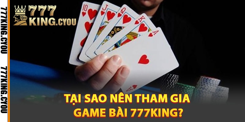 Tại sao nên tham gia game bài 777King?