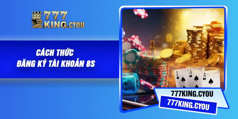 8S – Cổng Game Cá Cược Uy Tín, Chất lượng hàng đầu Việt Nam 3 Cách thức đăng ký tài khoản 8S